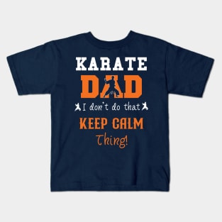 Karate Dad I Don't Do That Keep Calm Thing Kids T-Shirt